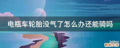 电瓶车轮胎没气了怎么办还能骑吗