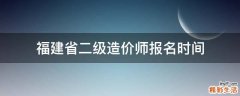 福建省二级造价师报名时间
