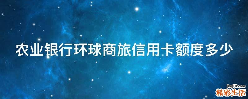 农业银行环球商旅信用卡额度多少