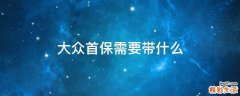 大众首保需要带什么