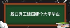 脱口秀王建国哪个大学毕业