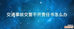 交通事故交警不开责任书怎么办