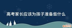 高考家长应该为孩子准备些什么