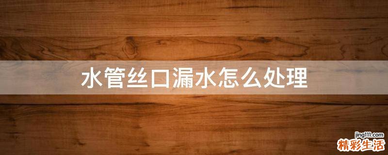 水管丝口漏水怎么处理