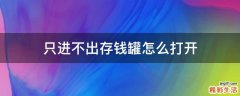 只进不出存钱罐怎么打开