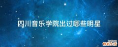 四川音乐学院出过哪些明星