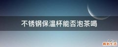 不锈钢保温杯能否泡茶喝