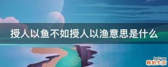 授人以鱼不如授人以渔意思是什么