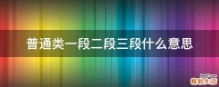 普通类一段二段三段什么意思