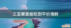 三亚哪里能吃到平价海鲜