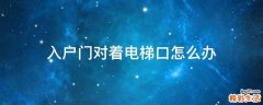 入户门对着电梯口怎么办