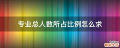 专业总人数所占比例怎么求