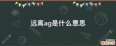 远离ag是什么意思