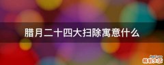 腊月二十四大扫除寓意什么