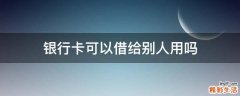 银行卡可以借给别人用吗