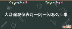大众途观仪表灯一闪一闪怎么回事
