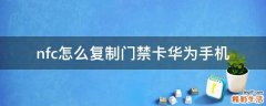 nfc怎么复制门禁卡华为手机