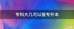专科大几可以报专升本