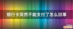 银行卡突然不能支付了怎么回事