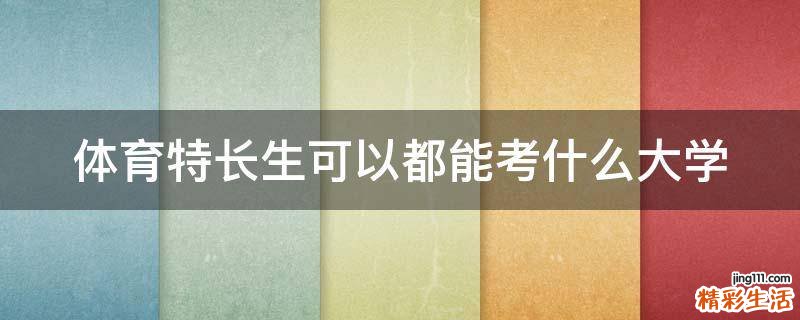 体育特长生可以都能考什么大学