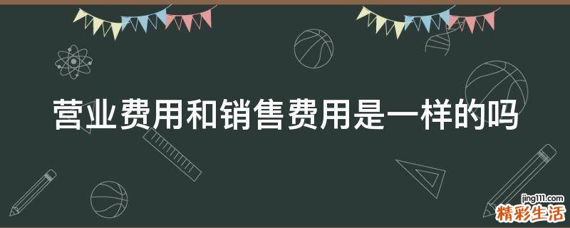 营业费用和销售费用是一样的吗