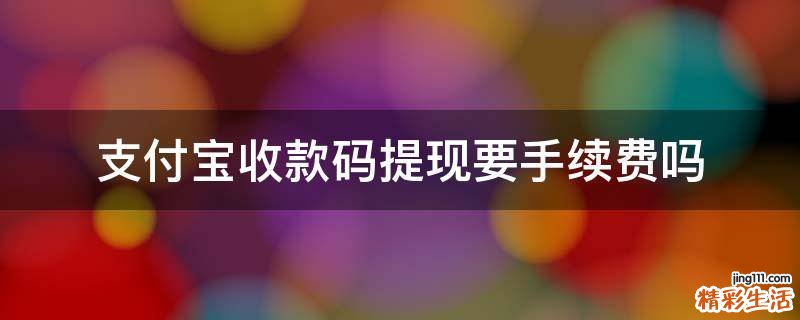 支付宝收款码提现要手续费吗
