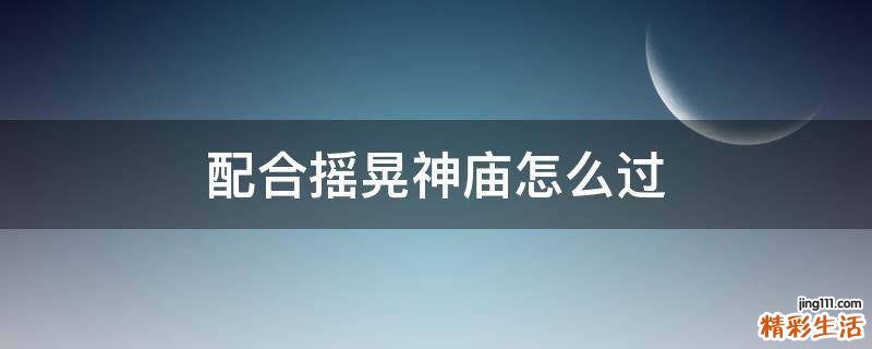 配合摇晃神庙怎么过