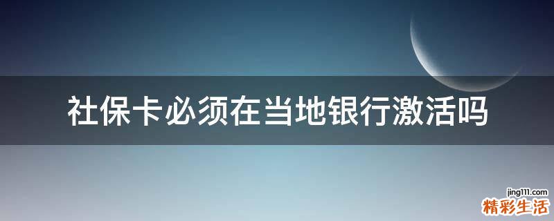社保卡必须在当地银行激活吗
