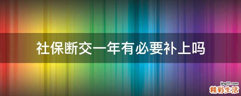 社保断交一年有必要补上吗