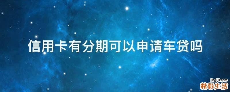 信用卡有分期可以申请车贷吗