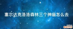 塞尔达克洛洛森林三个神庙怎么去