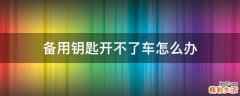 备用钥匙开不了车怎么办