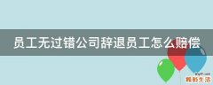 员工无过错公司辞退员工怎么赔偿