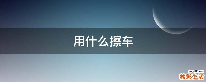 用什么擦车