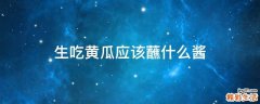 生吃黄瓜应该蘸什么酱