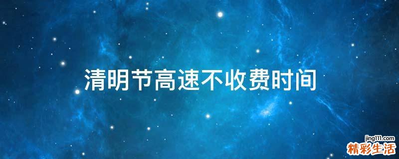 清明节高速不收费时间