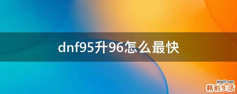 dnf95升96怎么最快
