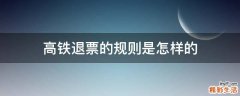 高铁退票的规则是怎样的