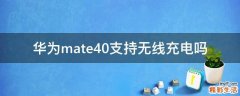 华为mate40支持无线充电吗