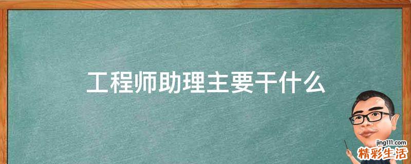 工程师助理主要干什么