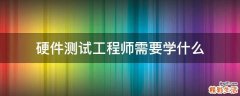 硬件测试工程师需要学什么