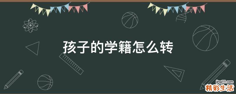 孩子的学籍怎么转