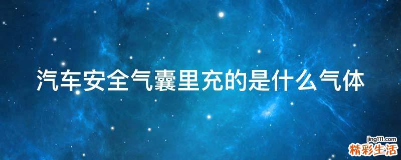 汽车安全气囊里充的是什么气体