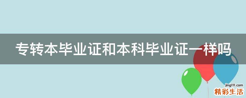 专转本毕业证和本科毕业证一样吗