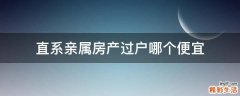 直系亲属房产过户哪个便宜