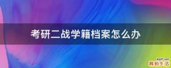 考研二战学籍档案怎么办