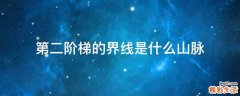 第二阶梯的界线是什么山脉