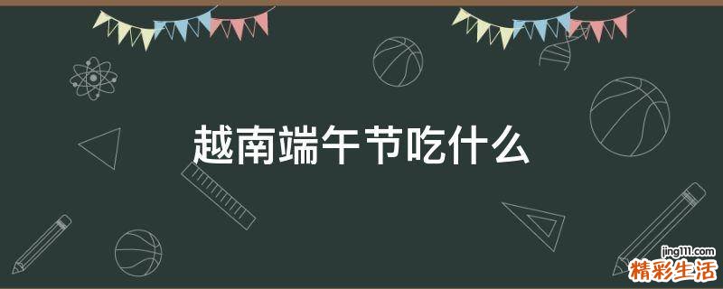 越南端午节吃什么