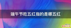 端午节吃五红指的是哪五红