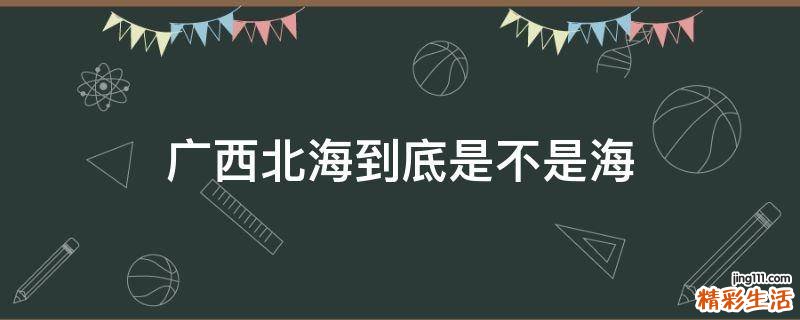 广西北海到底是不是海